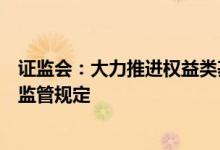 证监会：大力推进权益类基金发展，出台重要货币市场基金监管规定