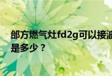 邰方燃气灶fd2g可以接波纹管吗？邰方燃气灶fd2g的价格是多少？