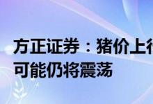 方正证券：猪价上行拐点或已到来，但上半年可能仍将震荡