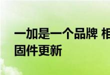 一加是一个品牌 相信推动其手机定期安全和固件更新
