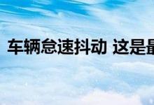 车辆怠速抖动 这是最常见的原因和解决方法