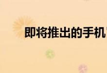 即将推出的手机旨在扰乱入门级市场