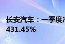 长安汽车：一季度净利45.36亿元，同比增长431.45%
