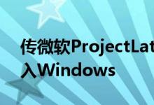 传微软ProjectLatte将Android应用程序引入Windows