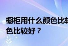 橱柜用什么颜色比较好？我想问橱柜用什么颜色比较好？