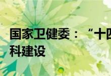 国家卫健委：“十四五”期间加快临床重点专科建设