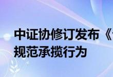 中证协修订发布《公司债券承销业务规范》 规范承揽行为