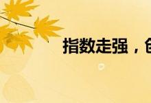 指数走强，创业板指涨逾4%
