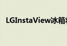 LGInstaView冰箱将于2021年获得声控门