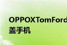 OPPOXTomFord可能是一款可滚动屏幕滑盖手机