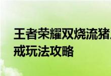 王者荣耀双烧流猪八戒出装推荐 双烧流猪八戒玩法攻略