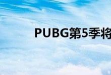 PUBG第5季将配备可抛物和武器