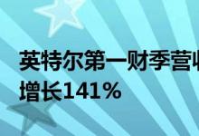 英特尔第一财季营收184亿美元，净利润同比增长141%