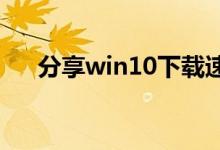 分享win10下载速度特别慢的解决方法