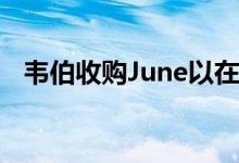 韦伯收购June以在内部引入智能烤箱技术