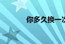 你多久换一次自由侠防冻液？