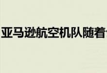 亚马逊航空机队随着公司首次购买飞机而扩大