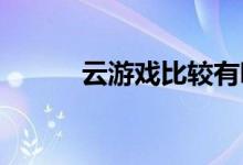 云游戏比较有哪些服务值得付费