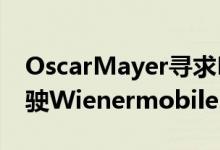 OscarMayer寻求Hotdoggers在2021年驾驶Wienermobile