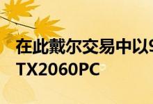 在此戴尔交易中以999英镑的价格购买一台RTX2060PC