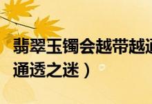 翡翠玉镯会越带越通透吗（翡翠玉镯会越带越通透之迷）