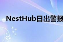 NestHub日出警报气象青蛙家庭便签到达