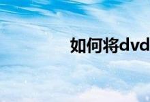 如何将dvd光盘复制到u盘
