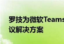 罗技为微软Teams和Zoom推出全新视频会议解决方案