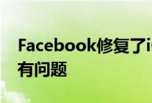 Facebook修复了iOS登出问题但部分用户仍有问题