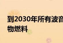 到2030年所有波音商用飞机都将完全使用生物燃料