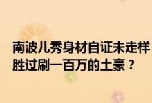 南波儿秀身材自证未走样！回忆与前夫相识，一天一个飞机胜过刷一百万的土豪？