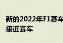 新的2022年F1赛车承诺更好的空气动力学 更接近赛车