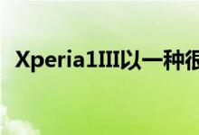 Xperia1III以一种很好的方式呈现新旧混合