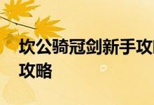 坎公骑冠剑新手攻略汇总 新手玩家入门必看攻略