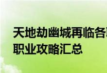 天地劫幽城再临各职业攻略大全 天地劫手游职业攻略汇总
