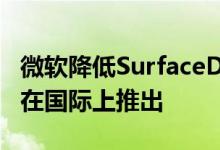 微软降低SurfaceDuo的价格因为可折叠手机在国际上推出