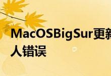 MacOSBigSur更新解决了导致安装失败的恼人错误