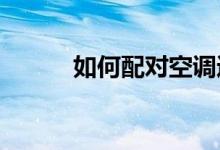 如何配对空调通用遥控器的型号