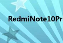 RedmiNote10Pro120Hz显示震撼低价