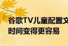 谷歌TV儿童配置文件将使控制更安全的屏幕时间变得更容易