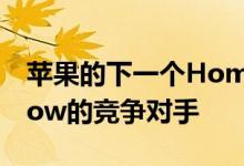 苹果的下一个HomePod惊喜可能是EchoShow的竞争对手