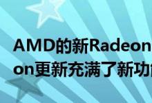AMD的新RadeonSoftwareAdrenalinEdition更新充满了新功能