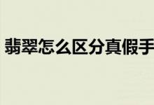 翡翠怎么区分真假手镯（翡翠怎么区分真假）