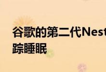 谷歌的第二代NestHub无需穿戴设备即可追踪睡眠