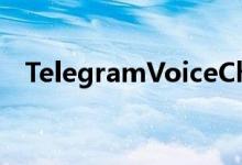 TelegramVoiceChats2点0加入会所潮流