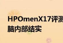 HPOmenX17评测一款时尚的游戏笔记本电脑内部结实