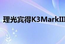 理光宾得K3MarkIII为家庭带来触摸屏和 AI