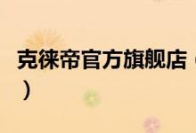 克徕帝官方旗舰店（克徕帝旗舰店评价怎么样）