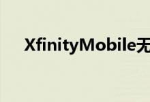 XfinityMobile无限5G计划变得更便宜