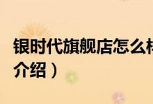 银时代旗舰店怎么样（银时代旗舰店售后服务介绍）